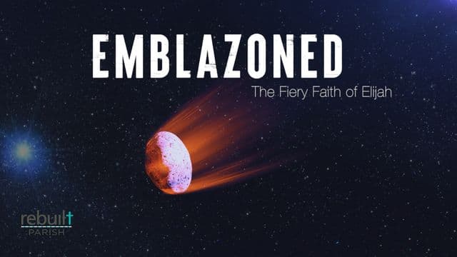 Emblazoned: The Fiery Faith of Elijah
