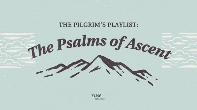 The Pilgrim's Playlist: The Psalms of Ascent