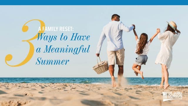 A Family Reset: 3 Ways to Have a Meaningful Summer