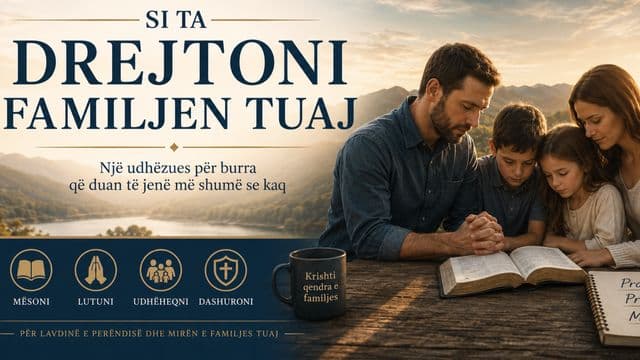 Si ta drejtoni familjen tuaj - Një udhëzues për burra që duan të jenë më shumë se kaq