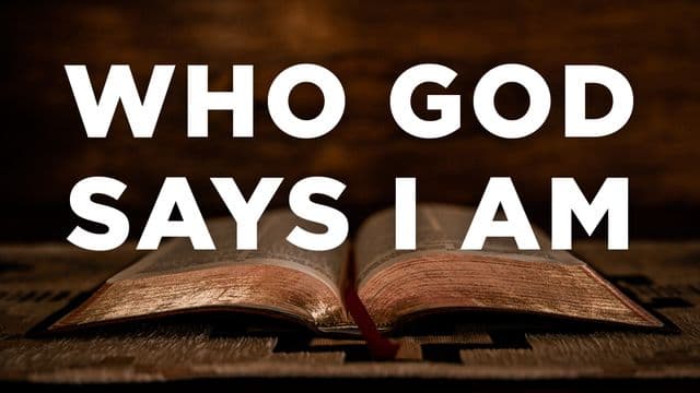 Who God Says I Am: Let God's Word Have the Final Say.