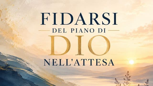 Fidarsi del Piano di Dio nell'Attesa