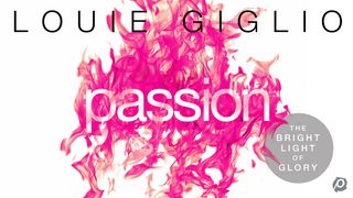 Passion: The Bright Light Of Glory By Louie Giglio Revelation 1:9-17 The Message