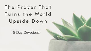 The Prayer That Turns The World Upside Down Matthew 7:11 New Century Version