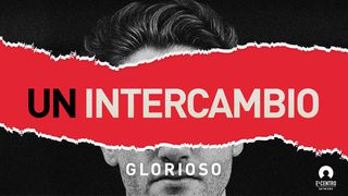«Un Intercambio Glorioso» Juan 3:1-2 Nueva Versión Internacional - Español
