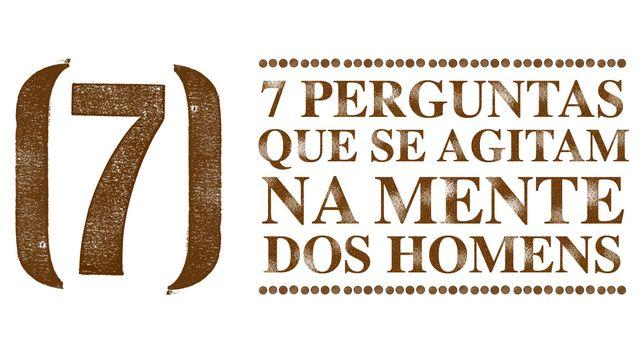 7 Perguntas Que Se Agitam Na Mente Dos Homens