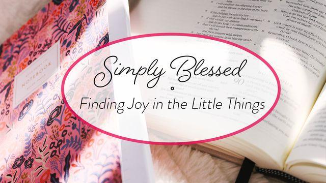 Simply Blessed—Finding Joy In The Little Things