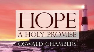 Oswald Chambers: Hope - A Holy Promise  Proverbs 16:20 The Passion Translation
