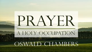 Oswald Chambers: Prayer - A Holy Occupation Luke 7:7-9 New Century Version