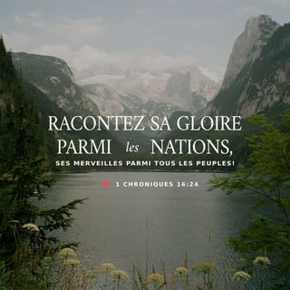 1 Chroniques 16:24 - Oui, publiez sa gloire ╵au milieu des nations !
Racontez ses prodiges ╵chez tous les peuples !