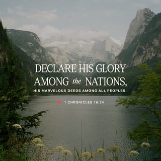 1 Chronicles 16:23-24 - Sing to the LORD, all the earth;
proclaim his salvation day after day.
Declare his glory among the nations,
his marvelous deeds among all peoples.