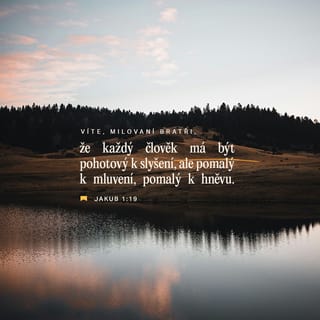Jakub 1:19 - Víte to, moji milovaní bratři: Každý člověk ať je rychlý k naslouchání, ale pomalý k mluvení, pomalý k hněvu.