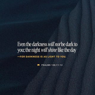 Psalm 139:12 - Yea, the darkness hideth not from thee; But the night shineth as the day:
The darkness and the light are both alike to thee.