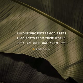 Hebrews 4:10 - On that day God's people will rest from their work, just as God rested from his work.