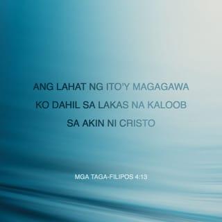 Mga Taga-Filipos 4:13 - Ang lahat ng ito'y magagawa ko dahil sa lakas na kaloob sa akin ni Cristo.