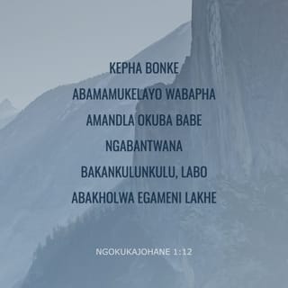NgokukaJohane 1:12 - Kepha bonke abamamukelayo wabapha amandla okuba babe ngabantwana bakaNkulunkulu, labo abakholwa egameni lakhe