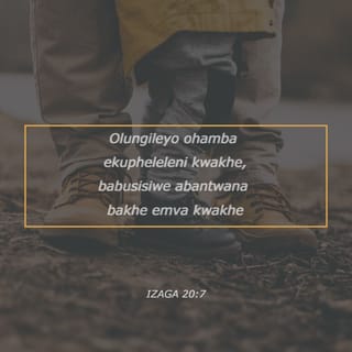 IzAga 20:7 - Olungileyo ohamba ekupheleleni kwakhe,
babusisiwe abantwana bakhe emva kwakhe.