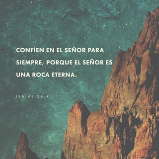 Isaías 26:4 - Confíen siempre en el SEÑOR,
porque el SEÑOR DIOS es la Roca eterna.