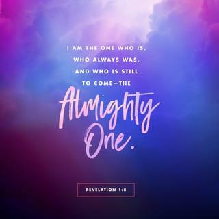 Revelation 1:8 - I am the Alpha and the Omega, says the Lord God, the one who is and the one who was and the one who is coming, the All-Powerful.