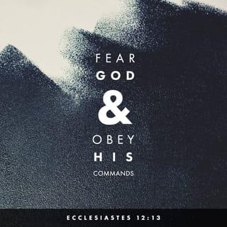 Ecclesiastes 12:13 - This is the end of the matter; all hath been heard: fear God, and keep his commandments; for this is the whole duty of man.