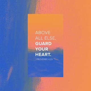 Proverbs 4:23 - Keep your heart with all diligence,
for out of it is the wellspring of life.