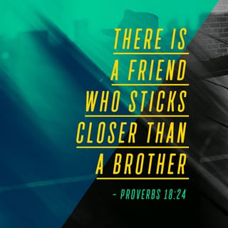 Proverbs 18:24 - Friends can destroy one another,
but a loving friend can stick closer than family.