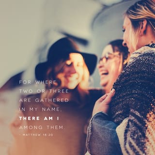 Matthew 18:20 - For wherever two or three come together in honor of my name, I am right there with them!”