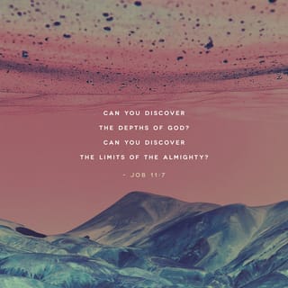 Job 11:7-8 - “Can you fathom the mysteries of God?
Can you probe the limits of the Almighty?
They are higher than the heavens above—what can you do?
They are deeper than the depths below—what can you know?