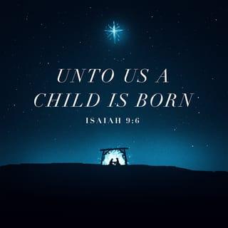 Isaiah 9:6 - For a child is born to us. A son is given to us; and the government will be on his shoulders. His name will be called Wonderful Counselor, Mighty God, Everlasting Father, Prince of Peace.