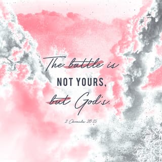 2 Chronicles 20:15 - and he said, Hearken ye, all Judah, and ye inhabitants of Jerusalem, and thou king Jehoshaphat, Thus saith the LORD unto you, Be not afraid nor dismayed by reason of this great multitude; for the battle is not your's, but God's.