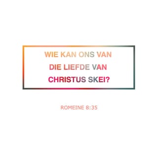 ROMEINE 8:35 - Kan enigiets ons ooit van Christus se liefde skei? Sal dinge soos lyding of benoudheid of vervolging, honger of koue, of gevaar of doodsdreiging dit regkry?