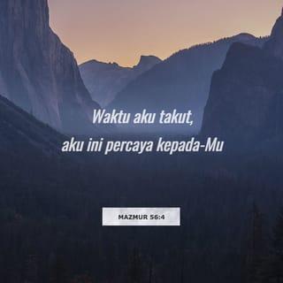 Mazmur 56:4 - Waktu aku takut,
aku ini percaya kepada-Mu