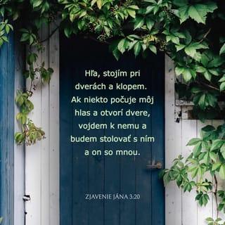Zjavenie Jána 3:20 - Hľa, stojím pri dverách a klopem. Ak niekto počuje môj hlas a otvorí dvere, vojdem k nemu a budem jesť s ním a on so mnou.