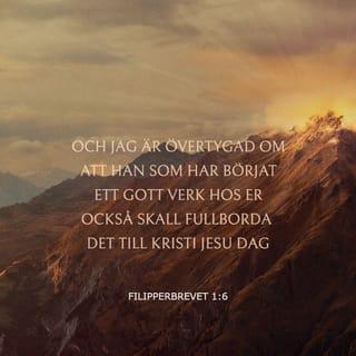 Filipperbrevet 1:6 - och jag är övertygad om att han som har börjat ett gott verk hos er också skall fullborda det till Kristi Jesu dag.