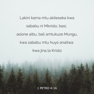 1 Petro 4:16 - Lakini kama mtu akiteseka kwa sababu ni Mkristo, basi, asione aibu, bali amtukuze Mungu, kwa sababu mtu huyo anaitwa kwa jina la Kristo.