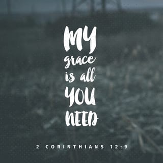 2 Corinthians 12:9 - And he hath said unto me, My grace is sufficient for thee: for my power is made perfect in weakness. Most gladly therefore will I rather glory in my weaknesses, that the power of Christ may rest upon me.