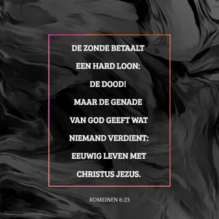 Romeinen 6:23 - De zonde betaalt een hard loon: de dood! Maar de genade van God geeft wat niemand verdient: eeuwig leven met Christus Jezus, onze Here.