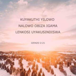 IzEnzo 2:21 - Kuyakuthi yilowo nalowo
obiza igama leNkosi uyakusindiswa.’
