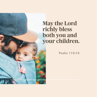 Psalms 115:14 - May the LORD increase you more and more,
you and your children.