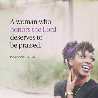 Proverbs 31:30 - Charm can be misleading,
and beauty is vain and so quickly fades,
but this virtuous woman lives in the wonder, awe,
and fear of the Lord.
She will be praised throughout eternity.