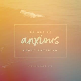 Philippians 4:5-6 - Let your gentleness be evident to all. The Lord is near. Do not be anxious about anything, but in every situation, by prayer and petition, with thanksgiving, present your requests to God.
