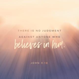 John 3:18 - “There is no judgment against anyone who believes in him. But anyone who does not believe in him has already been judged for not believing in God’s one and only Son.