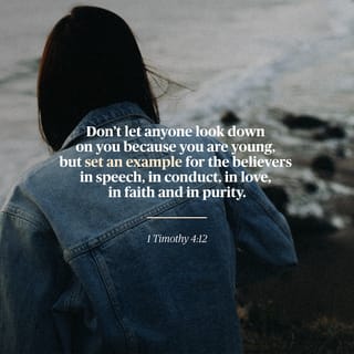 1 Timothy 4:12 - Let no one look down on [you because of] your youth, but be an example and set a pattern for the believers in speech, in conduct, in love, in faith, and in [moral] purity.