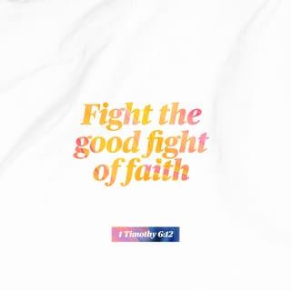 1 Timothy 6:12 - Fight the good fight of the faith, lay hold on the life eternal, whereunto thou wast called, and didst confess the good confession in the sight of many witnesses.