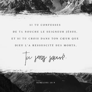 Romains 10:9 - En effet, si de ta bouche , tu déclares que Jésus est Seigneur et si dans ton cœur , tu crois que Dieu l’a ressuscité, tu seras sauvé