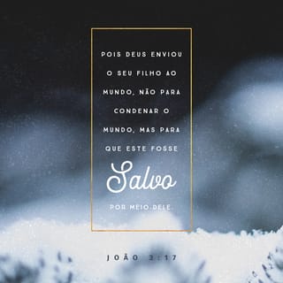 João 3:17 - Porque Deus enviou o seu Filho ao mundo não para que condenasse o mundo, mas para que o mundo fosse salvo por ele.