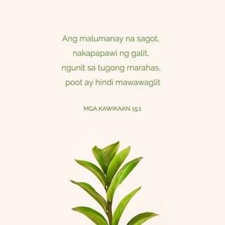 Mga Kawikaan 15:1 - Ang malubay na sagot ay nakapapawi ng poot: nguni't ang mabigat na salita ay humihila ng galit.