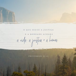 Provérbios 21:21 - Quem busca a justiça e o amor
encontra vida, justiça e honra.