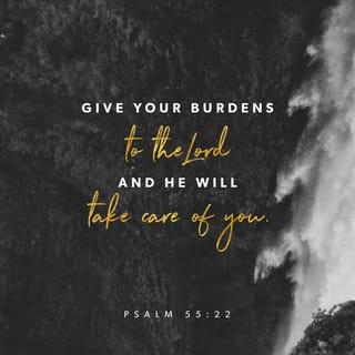 Psalms 55:22 - Cast your burden upon the LORD and He will sustain you;
He will never allow the righteous to be shaken.