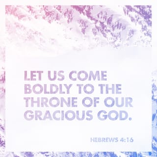 Hebrews 4:16 - Therefore let us approach the throne of grace with boldness, so that we may receive mercy and find grace to help us at the proper time.